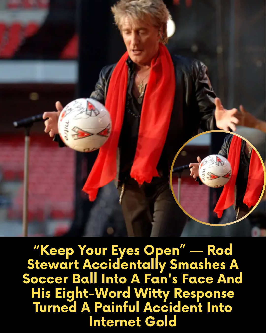 “Keep Your Eyes Open” — Rod Stewart Accidentally Smashes A Soccer Ball Into A Fan’s Face And His Eight-Word Witty Response Turned A Painful Accident Into Internet Gold