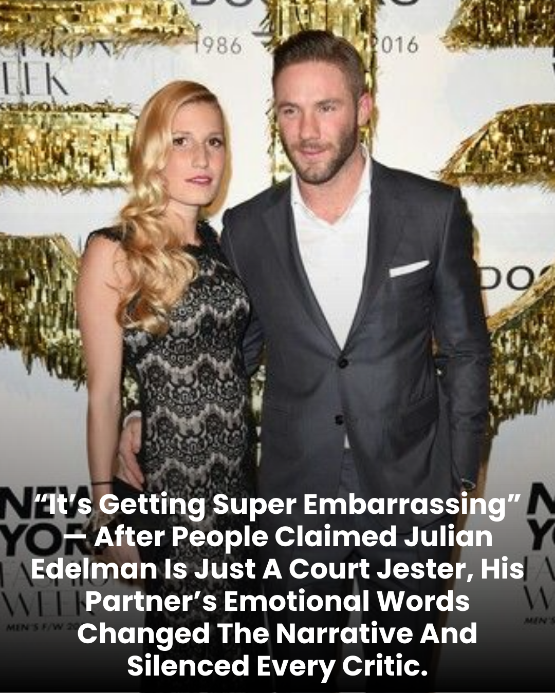 “It’s Getting Super Embarrassing” — After People Claimed Julian Edelman Is Just A Court Jester, His Partner’s Emotional Words Changed The Narrative And Silenced Every Critic.