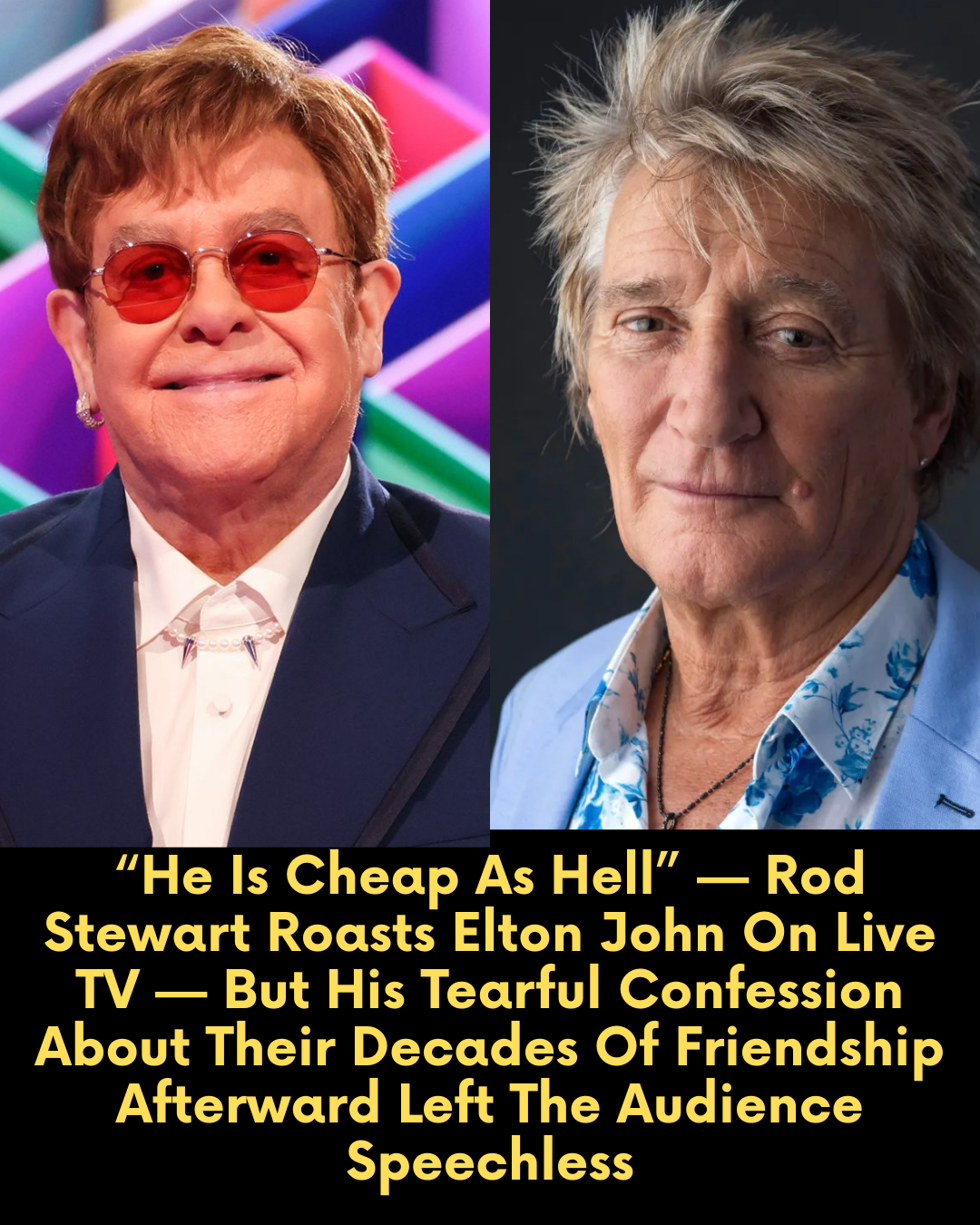 “He Is Cheap As Hell” — Rod Stewart Roasts Elton John On Live TV — But His Tearful Confession About Their Decades Of Friendship Afterward Left The Audience Speechless