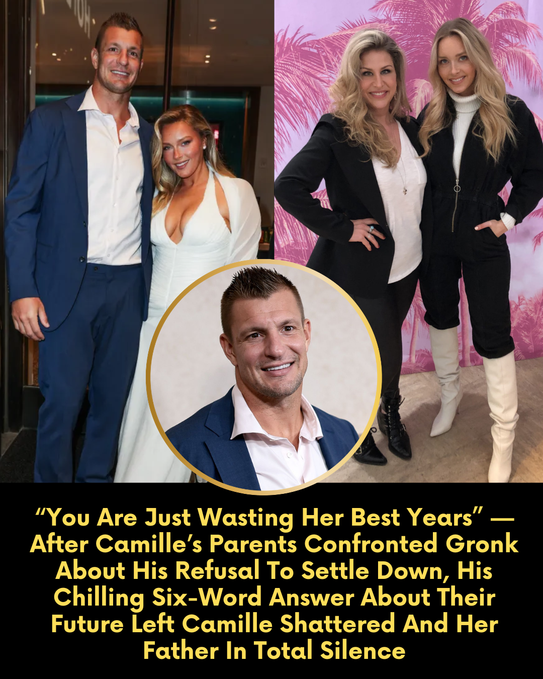 “You Are Just Wasting Her Best Years” — After Camille’s Parents Confronted Gronk About His Refusal To Settle Down, His Chilling Six-Word Answer About Their Future Left Camille Shattered And Her Father In Total Silence