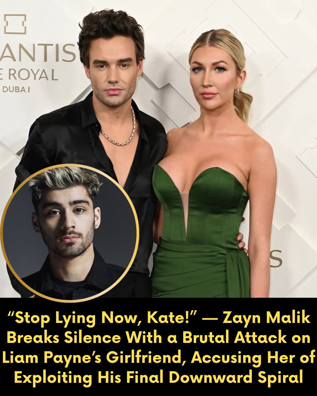 “Stop Lying Now, Kate!” — Zayn Malik Breaks Silence With a Brutal Attack on Liam Payne’s Girlfriend, Accusing Her of Exploiting His Final Downward Spiral