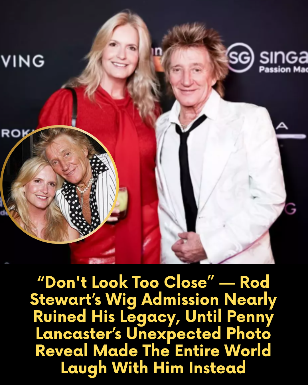 “Don’t Look Too Close” — Rod Stewart’s Wig Admission Nearly Ruined His Legacy, Until Penny Lancaster’s Unexpected Photo Reveal Made The Entire World Laugh With Him Instead
