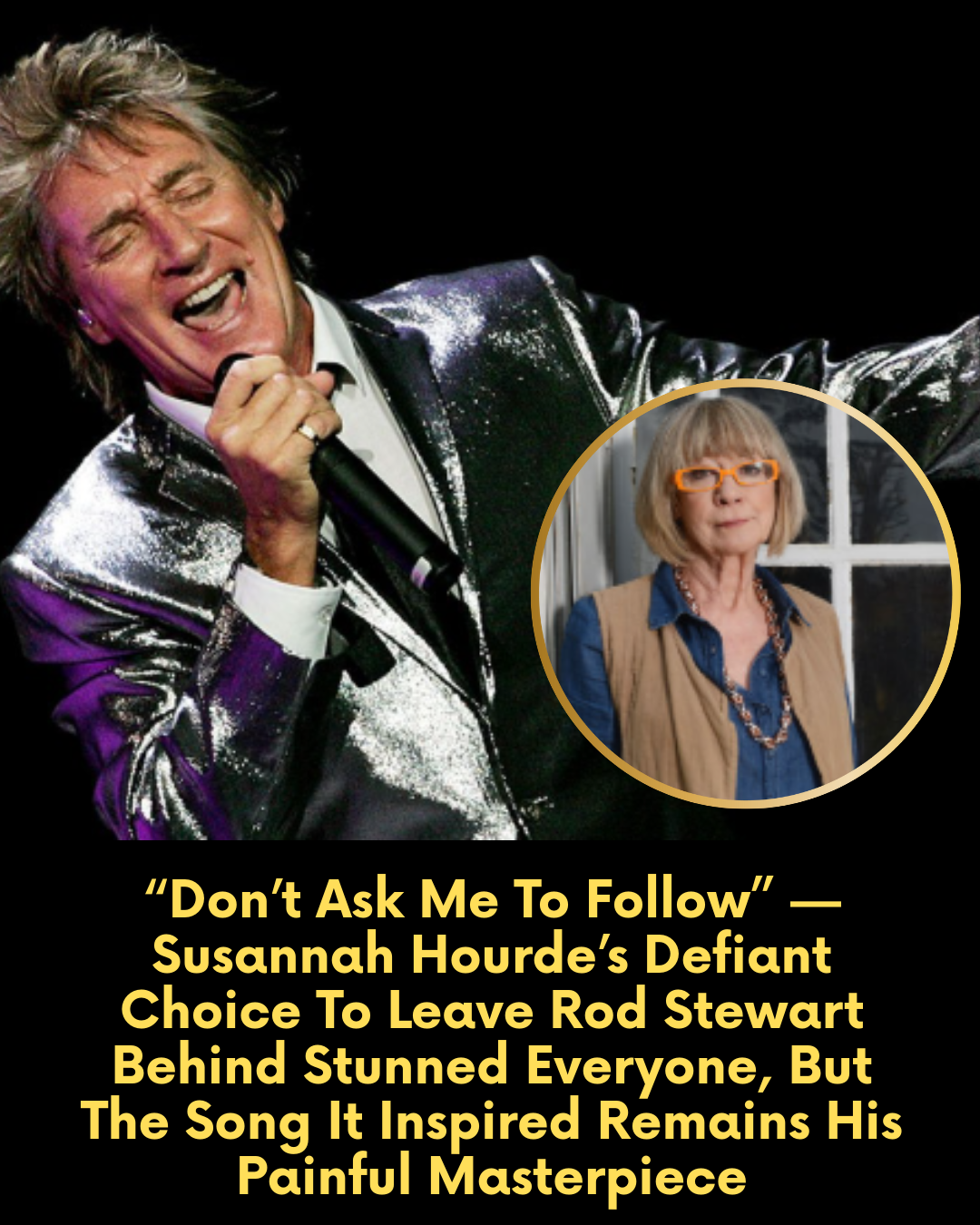 “Don’t Ask Me To Follow” — Susannah Hourde’s Defiant Choice To Leave Rod Stewart Behind Stunned Everyone, But The Song It Inspired Remains His Painful Masterpiece