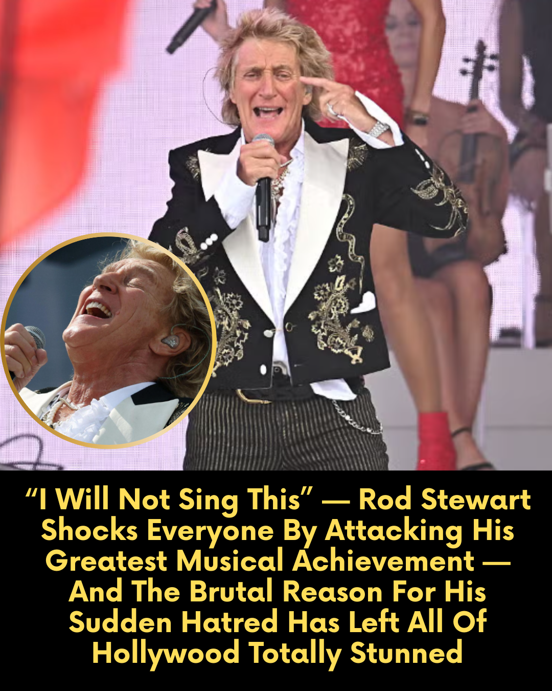 “I Will Not Sing This” — Rod Stewart Shocks Everyone By Attacking His Greatest Musical Achievement — And The Brutal Reason For His Sudden Hatred Has Left All Of Hollywood Totally Stunned