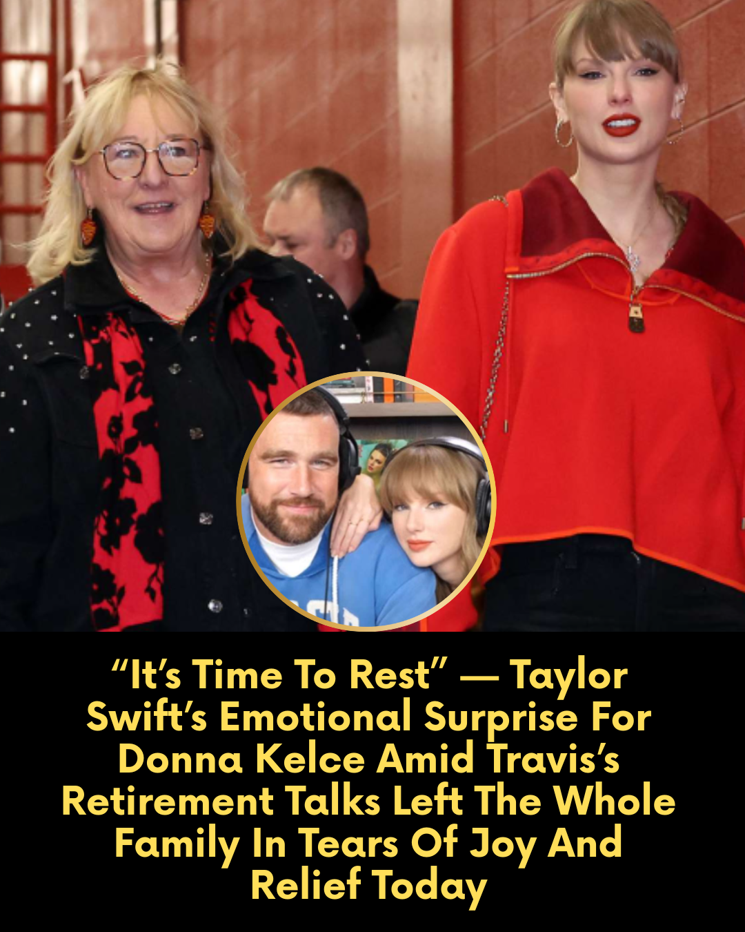 “It’s Time To Rest” — Taylor Swift’s Emotional Surprise For Donna Kelce Amid Travis’s Retirement Talks Left The Whole Family In Tears Of Joy And Relief Today