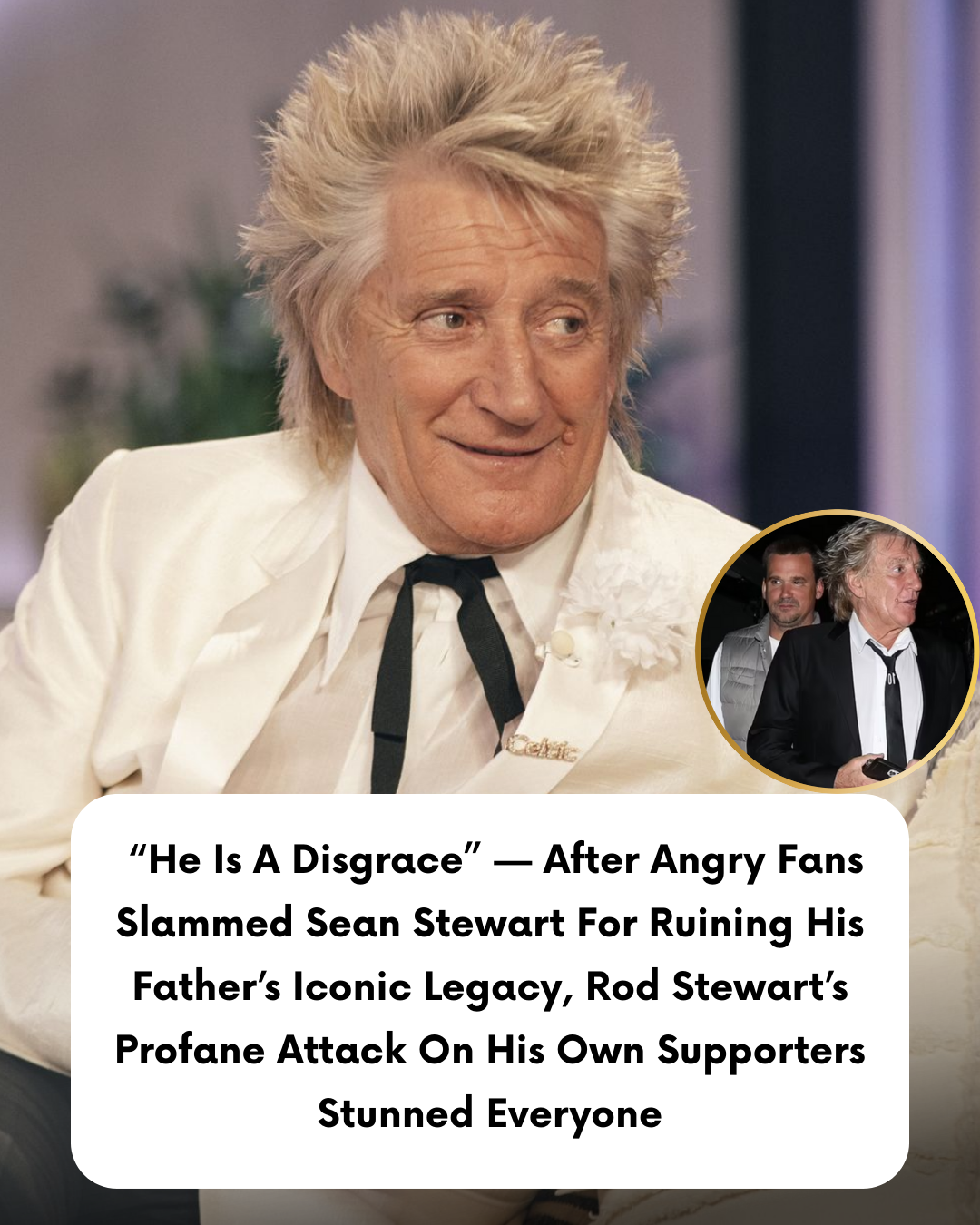 “He Is A Disgrace” — After Angry Fans Slammed Sean Stewart For Ruining His Father’s Iconic Legacy, Rod Stewart’s Profane Attack On His Own Supporters Stunned Everyone