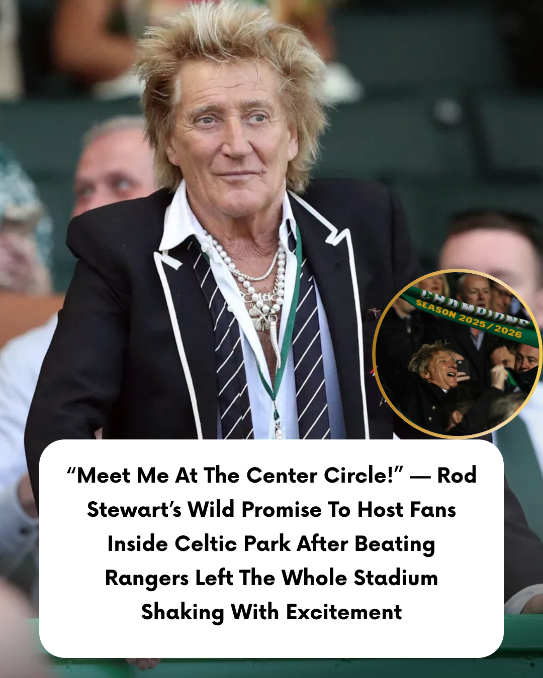 “Meet Me At The Center Circle!” — Rod Stewart’s Wild Promise To Host Fans Inside Celtic Park After Beating Rangers Left The Whole Stadium Shaking With Excitement