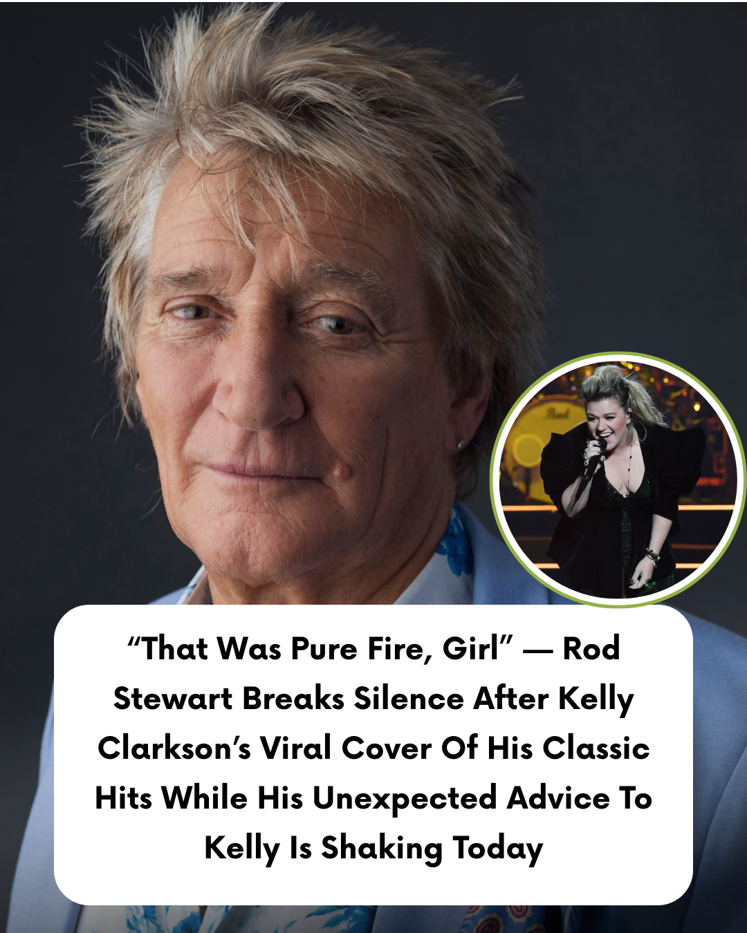 “That Was Pure Fire, Girl” — Rod Stewart Breaks Silence After Kelly Clarkson’s Viral Cover Of His Classic Hits While His Unexpected Advice To Kelly Is Shaking Today