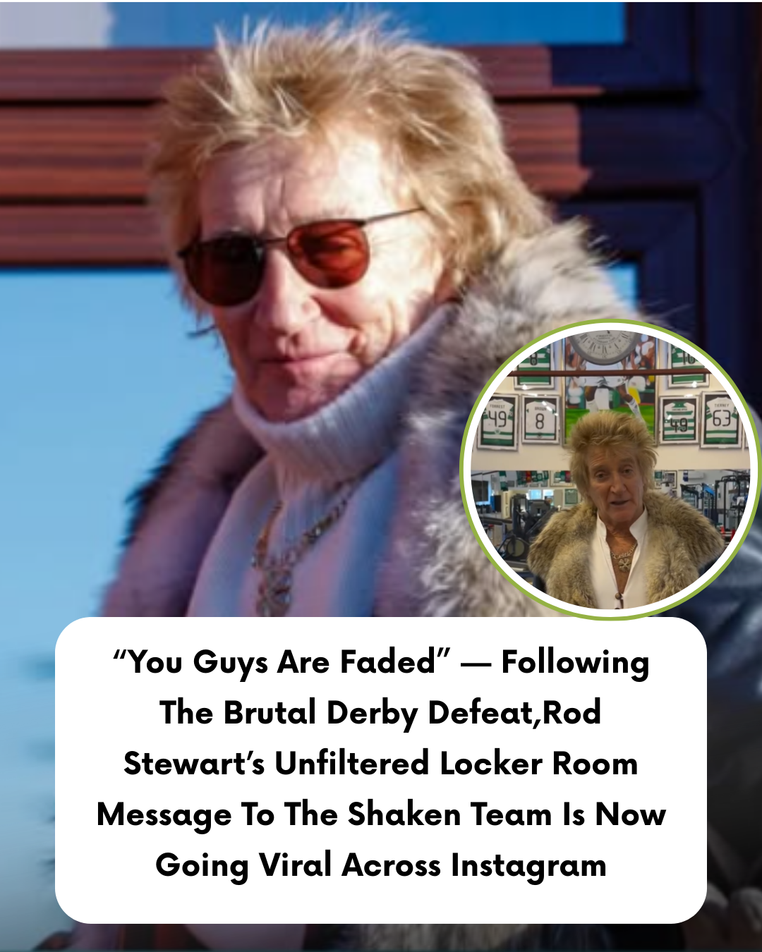“You Guys Are Faded” — Following The Brutal Derby Defeat,Rod Stewart’s Unfiltered Locker Room Message To The Shaken Team Is Now Going Viral Across Instagram