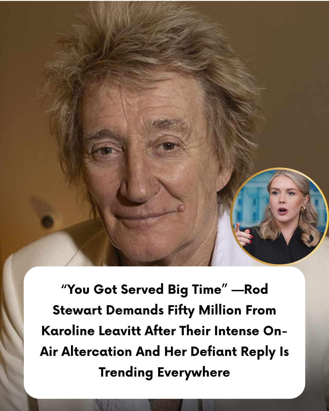 “You Got Served Big Time” —Rod Stewart Demands Fifty Million From Karoline Leavitt After Their Intense On-Air Altercation And Her Defiant Reply Is Trending Everywhere