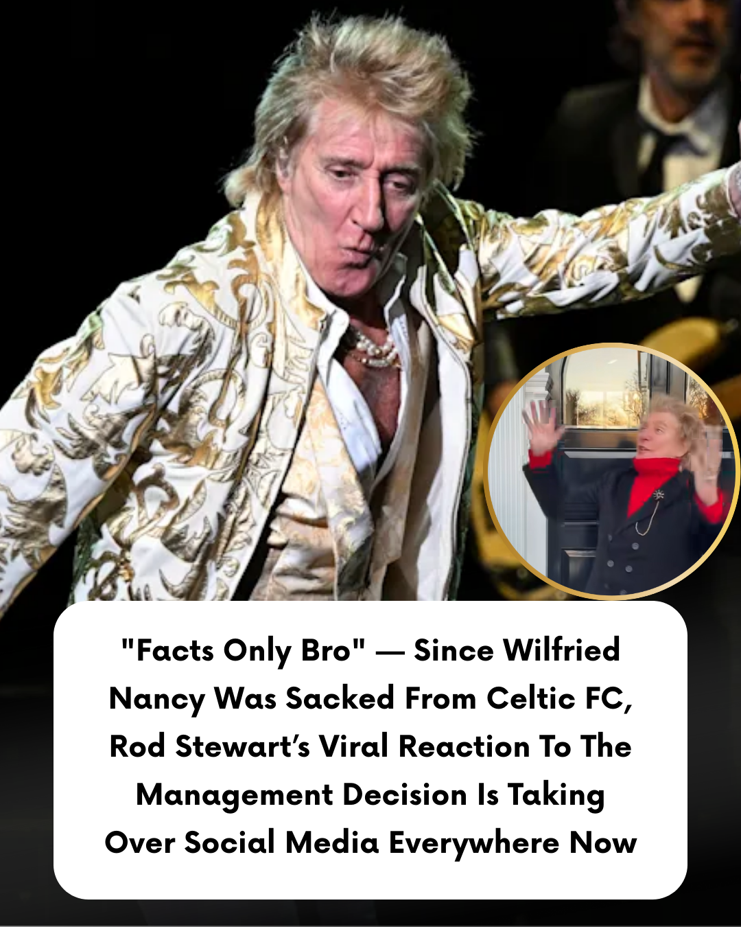 “Facts Only Bro” — Since Wilfried Nancy Was Sacked From Celtic FC, Rod Stewart’s Viral Reaction To The Management Decision Is Taking Over Social Media Everywhere Now
