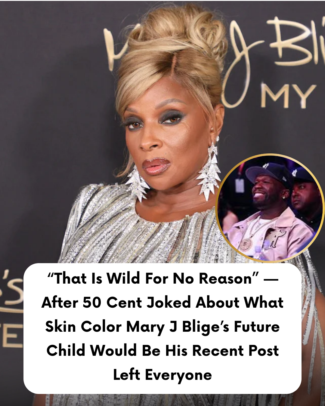 “That Is Wild For No Reason” — After 50 Cent Joked About What Skin Color Mary J Blige’s Future Child Would Be His Recent Post Left Everyone