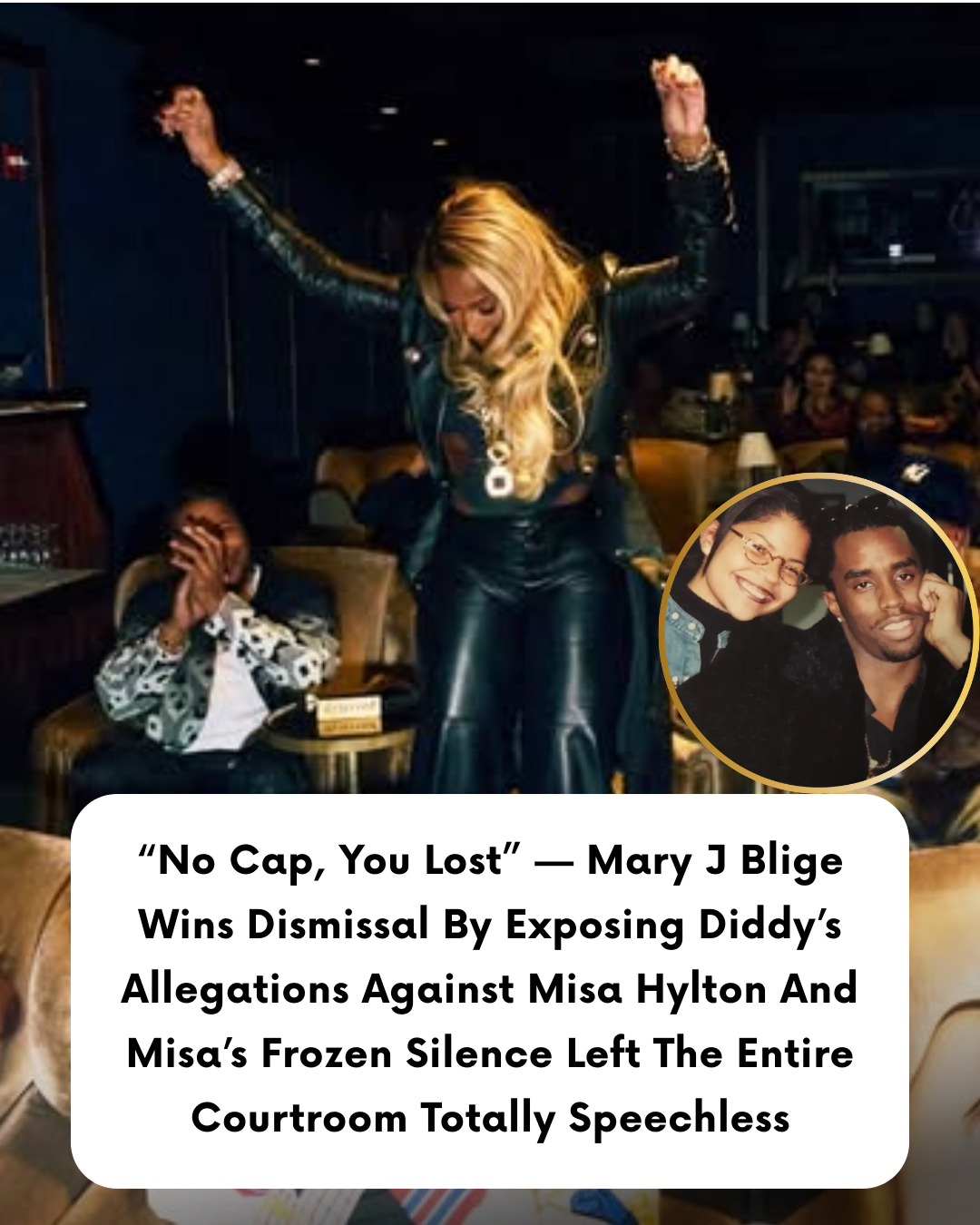 “No Cap, You Lost” — Mary J Blige Wins Dismissal By Exposing Diddy’s Allegations Against Misa Hylton And Misa’s Frozen Silence Left The Entire Courtroom Totally Speechless