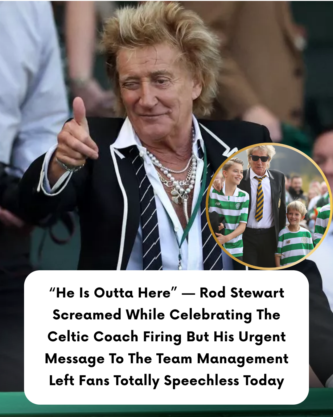“He Is Outta Here” — Rod Stewart Screamed While Celebrating The Celtic Coach Firing But His Urgent Message To The Team Management Left Fans Totally Speechless Today