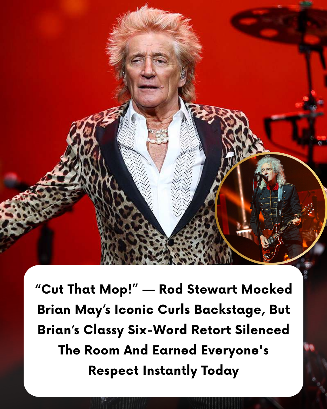 “Cut That Mop!” — Rod Stewart Mocked Brian May’s Iconic Curls Backstage, But Brian’s Classy Six-Word Retort Silenced The Room And Earned Everyone’s Respect Instantly Today