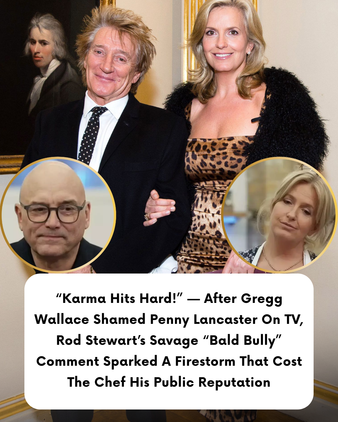 “Karma Hits Hard!” — After Gregg Wallace Shamed Penny Lancaster On TV, Rod Stewart’s Savage “Bald Bully” Comment Sparked A Firestorm That Cost The Chef His Public Reputation