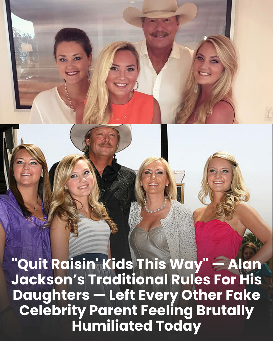 “Quit Raisin’ Kids This Way” — Alan Jackson’s Traditional Rules For His Daughters — Left Every Other Fake Celebrity Parent Feeling Brutally Humiliated Today. (“Bớt Nuôi Dạy Con Kiểu Đó Đi”